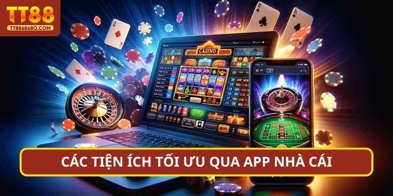 Các tiện ích tối ưu qua app nhà cái