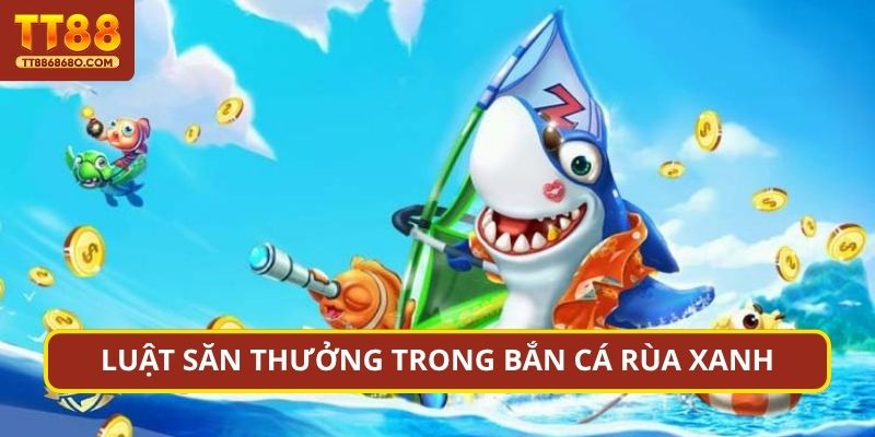 Luật săn thưởng trong bắn cá Rùa Xanh