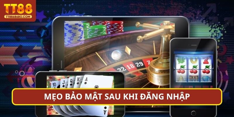 Mẹo bảo mật sau khi đăng nhập